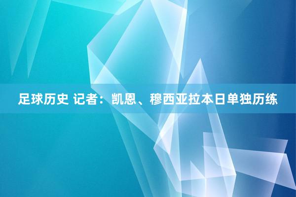 足球历史 记者：凯恩、穆西亚拉本日单独历练