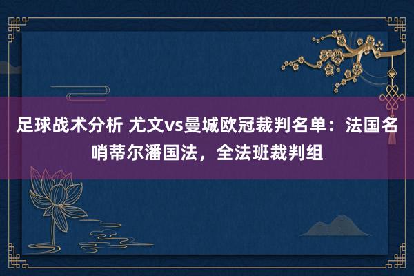 足球战术分析 尤文vs曼城欧冠裁判名单：法国名哨蒂尔潘国法，全法班裁判组