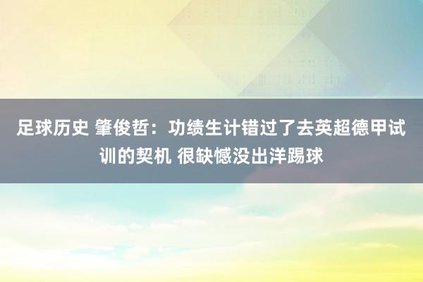 足球历史 肇俊哲：功绩生计错过了去英超德甲试训的契机 很缺憾没出洋踢球