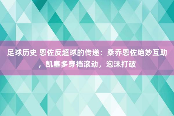 足球历史 恩佐反超球的传递：桑乔恩佐绝妙互助，凯塞多穿裆滚动，泡沫打破