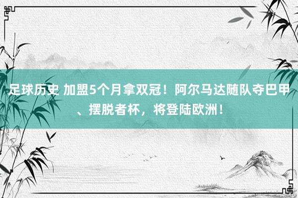 足球历史 加盟5个月拿双冠！阿尔马达随队夺巴甲、摆脱者杯，将登陆欧洲！