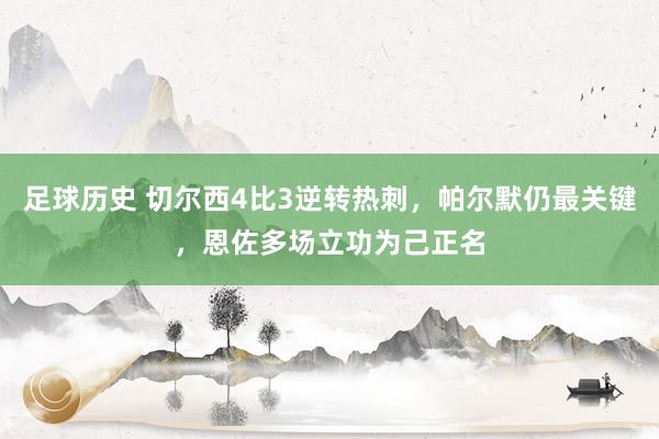 足球历史 切尔西4比3逆转热刺，帕尔默仍最关键，恩佐多场立功为己正名